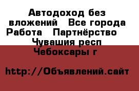 Автодоход без вложений - Все города Работа » Партнёрство   . Чувашия респ.,Чебоксары г.